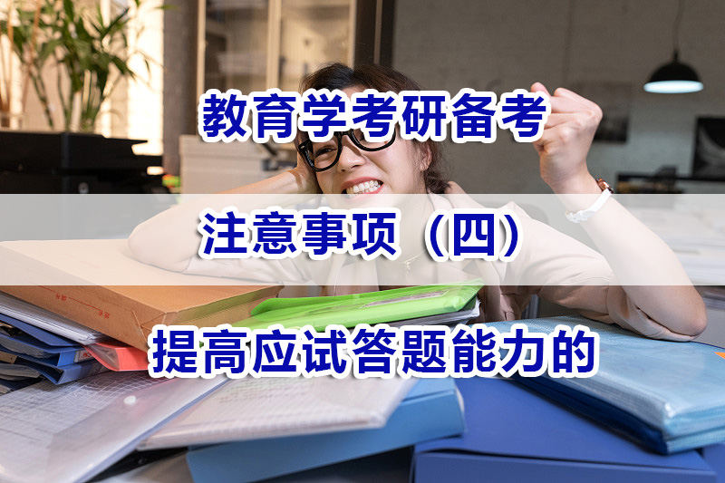 教育學(xué)考研備考注意事項(xiàng)四：提高應(yīng)試答題能力的重要性；