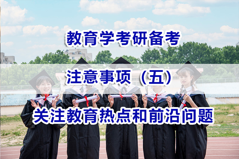 教育學(xué)考研備考第五步：多關(guān)注教育熱點和前沿問題的重要性；