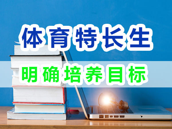 體育特長生培養(yǎng)第一步：明確培養(yǎng)目標(biāo)；重慶培訓(xùn)優(yōu)選機(jī)構(gòu)