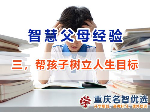 做智慧父母培養(yǎng)優(yōu)秀男孩第三步：樹立人生目標(biāo)；重慶升學(xué)