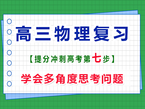 高三物理提分必讀（七）：學(xué)會(huì)多角度思考問題；重慶高考文化課培訓(xùn)機(jī)構(gòu)經(jīng)驗(yàn)談